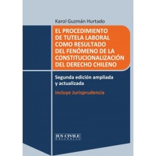 EL PROCEDIMIENTO DE TUTELA LABORAL COMO RESULTADO DEL FENÓMENO DE LA CONSTITUCIONALIZACIÓN DEL DERECHO CHILENO SEGUNDA EDICIÓN AMPLIADA Y ACTUALIZADA