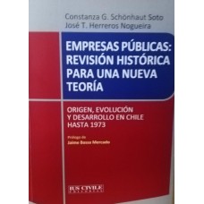 EMPRESAS PÚBLICAS: REVISIÓN HISTÓRICA PARA UNA NUEVA TEORÍA ORIGEN, EVOLUCIÓN Y DESARROLLO EN CHILE HASTA 1973