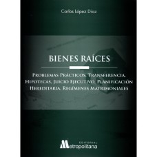 BIENES RAÍCES - PROBLEMAS PRÁCTICOS, TRANSFERENCIA, HIPOTECAS, JUICIO EJECUTIVO, PLANIFICACIÓN HEREDITARIA, REGÍMENES MATRIMO...