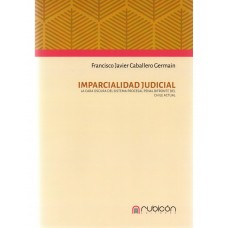 IMPARCIALIDAD JUDICIAL - LA CARA OSCURA DEL SISTEMA PROCESAL PENAL BIFRONTE DEL CHILE ACTUAL