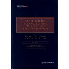JUSTICIA CRIMINAL Y DOGMÁTICA PENAL EN LA ERA DE LOS DERECHOS HUMANOS. ESTUDIOS EN HOMENAJE A JORGE MERA FIGUEROA