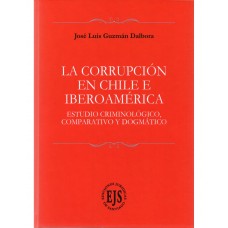 LA CORRUPCIÓN EN CHILE E IBEROAMÉRICA - ESTUDIO CRIMINOLÓGICO, COMPARATIVO Y DOGMÁTICO