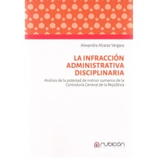 LA INFRACCIÓN ADMINISTRATIVA DISCIPLINARIA – ANÁLISIS DE LA POTESTAD DE INSTRUIR SUMARIOS DE LA CGR