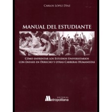 MANUAL DEL ESTUDIANTE - CÓMO ENFRENTAR LOS ESTUDIOS UNIVERSITARIOS CON ÉNFASIS EN DERECHO Y OTRAS CARRERAS HUMANISTAS