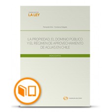 LA PROPIEDAD, EL DOMINIO PÚBLICO Y EL RÉGIMEN DE APROVECHAMIENTO DE AGUAS EN CHILE